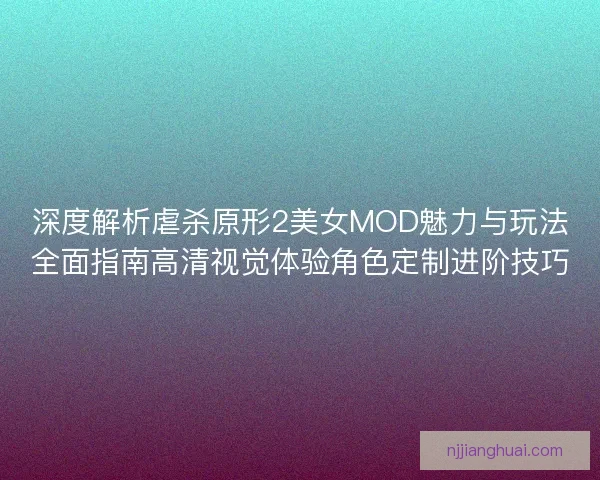 深度解析虐杀原形2美女MOD魅力与玩法全面指南高清视觉体验角色定制进阶技巧